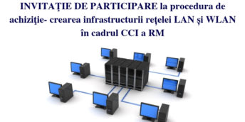 ANUNŢ/ INVITAŢIE DE PARTICIPARE la procedura de achiziţie- crearea infrastructurii rețelei LAN și WLAN în cadrul CCI a RM
